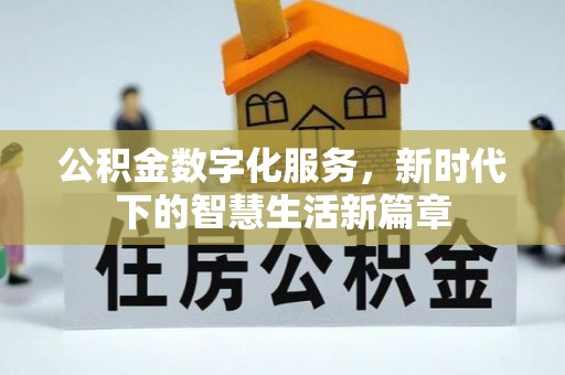 泾源公积金数字化服务，新时代下的智慧生活新篇章