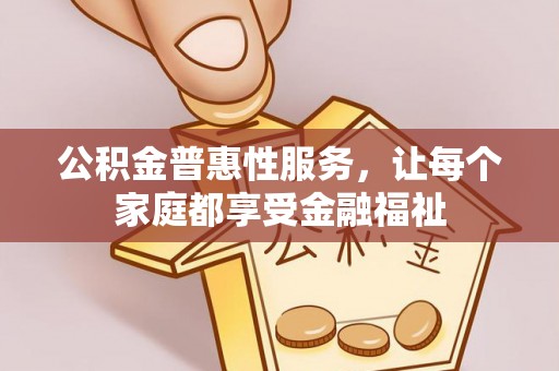 泾源公积金普惠性服务，让每个家庭都享受金融福祉