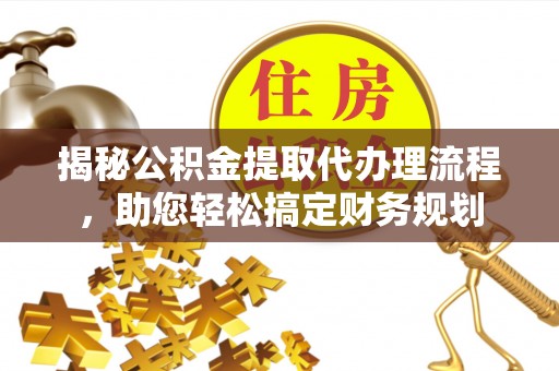 泾源揭秘公积金提取代办理流程，助您轻松搞定财务规划